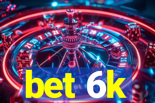 bet 6k